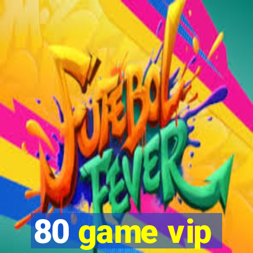 80 game vip